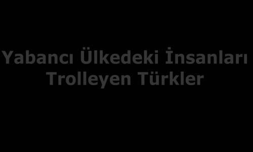 Yabancı Ülkedeki İnsanları Trolleyen Türkler 