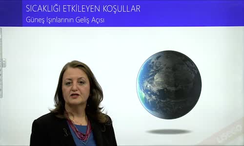 EBA COĞRAFYA LİSE - ATMOSFER VE SICAKLIK - SICAKLIĞI ETKİLEYEN KOŞULLAR - GÜNEŞ IŞINLARININ GELİŞ AÇISI, GÜNEŞLENME SÜRESİ
