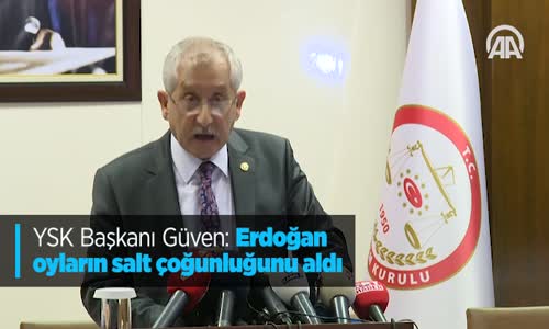YSK Başkanı Güven: Erdoğan Oyların Salt Çoğunluğunu Aldı