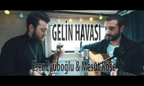 GELİN HAVASI - Eser Eyüboğlu & Mesut Köse