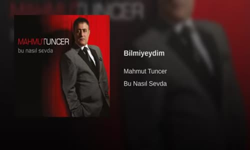  Mahmut Tuncer Bilmiyeydim