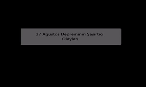 17 Ağustos 1999 Yaşanan Garip Olaylar