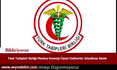 Türk Tabipleri Birliği Merkez Konseyi Üyesi Doktorlar Gözaltına Alındı