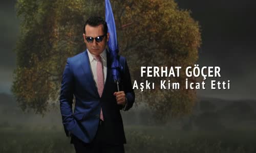 Ferhat Göçer Aşkı Kim İcat Etti