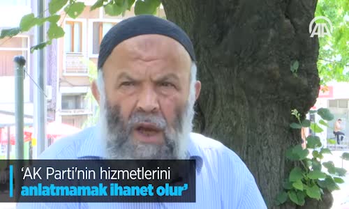 AK Parti'nin Hizmetlerini Anlatmamak İhanet Olur
