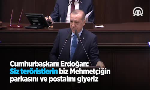 Cumhurbaşkanı Erdoğan: Siz Teröristlerin Biz Mehmetçiğin Parkasını Ve Postalını Giyeriz