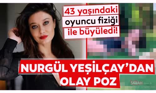 Nurgül Yeşilçaydan Olay Poz - 43 Yaşındaki Oyuncu Fiziği İle Büyüledi