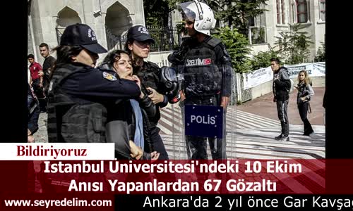 İstanbul Üniversitesi'ndeki 10 Ekim Anısı Yapanlardan 67 Gözaltı