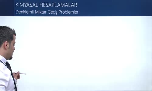 EBA KİMYA LİSE - KİMYANIN TEMEL KANUNLARI - KİMYASAL HESAPLAMALAR - DENKLEMLİ MİKTAR GEÇİŞ PROBLEMLERİ