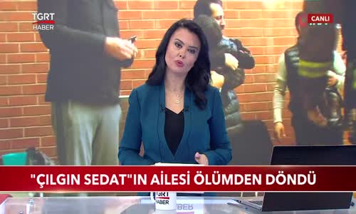 Çılgın Sedat-ın Ailesi Ölümden Döndü 