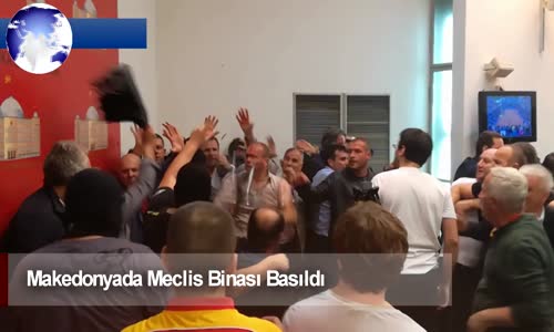 Dünya Haber: Makedonyada Meclis Binası Basıldı