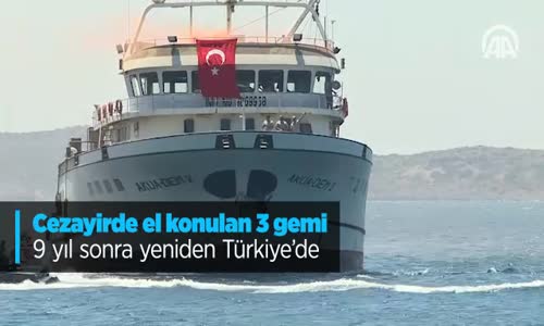 Cezayir'de El Konulan 3 Gemi 9 Yıl Sonra Yeniden Türkiye'de