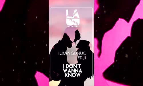 Ilkan Gunuc - I Don't Wanna Know (Ft. Jj)