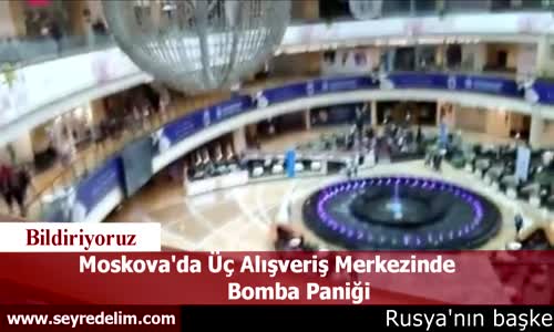   Rusya, Moskova'da Üç Alışveriş Merkezinde Bomba Paniği