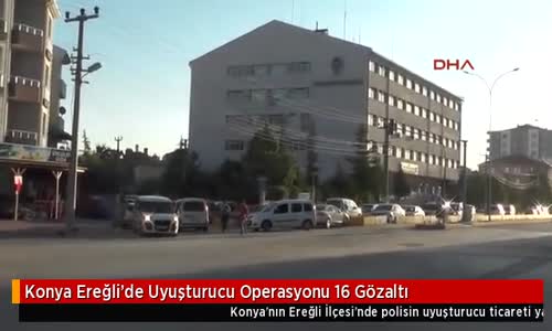 Konya Ereğli'de Uyuşturucu Operasyonu 16 Gözaltı