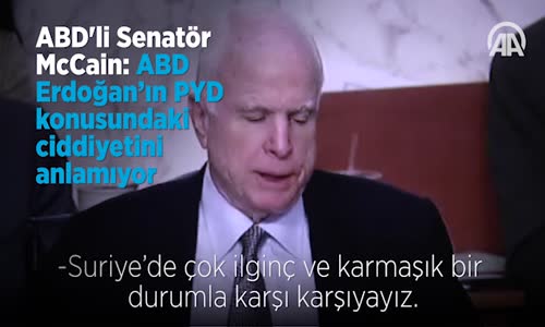 ABD'li Senatör McCain  ABD Erdoğan’ın Pyd Konusundaki Ciddiyetini Anlamıyor