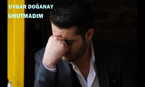 Uygar Doğanay Unutmadım