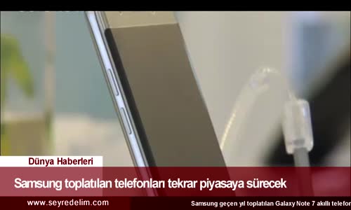 Dünya Haberleri: Samsung Toplatılan Telefonları Tekrar Piyasaya Sürecek
