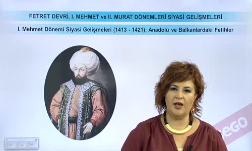 EBA TARİH LİSE - BEYLİKTEN DEVLET'E GEÇİŞ - FETRET DEVRİ, I.MEHMET VE II. MURAT DÖNEMLERİ SİYASİ GELİŞMELERİ-I.MEHMET DÖNEMİ SİYASİ GELİŞMELER (1413-1421) -ANADOLU VE BALKANLARDAKİ GELİŞMELER