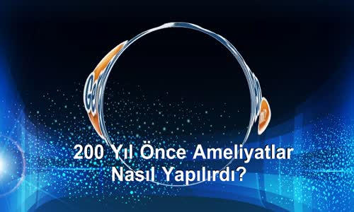 200 Yıl Önce Ameliyatlar Nasıl Yapılırdı