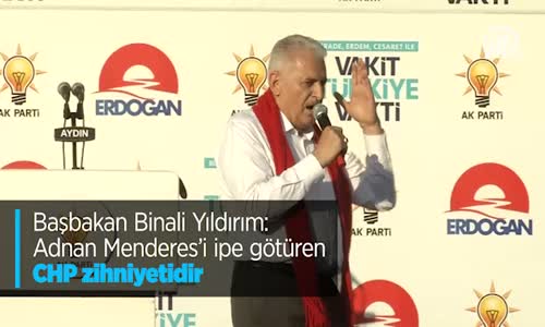 Başbakan Binali Yıldırım: Adnan Menderes'i İpe Götüren CHP Zihniyetidir