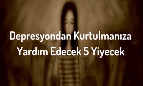 Depresyondan Kurtulmanıza Yardım Edecek 5 Yiyecek
