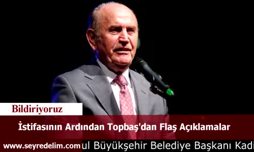 İstifasının Ardından  Kadir Topbaş'dan Flaş Açıklamalar