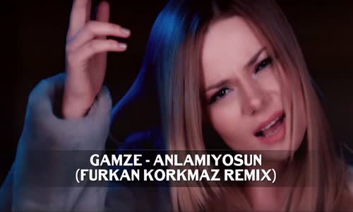 Gamze - Anlamıyosun (Furkan Korkmaz Remix)