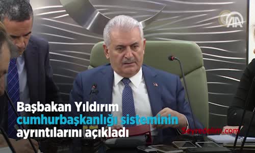 Başbakan Yıldırım Cumhurbaşkanlığı Sisteminin Ayrıntılarını Açıkladı