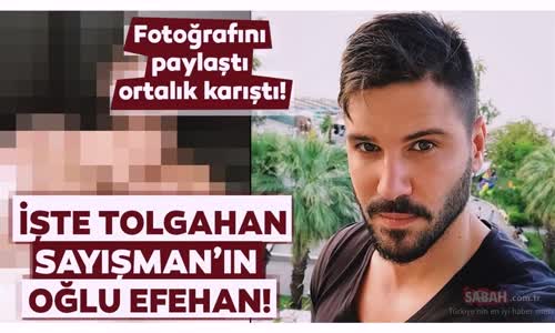 İşte Tolgahan Sayışmanın Oğlu Efehan