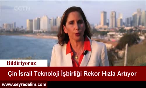 Çin İsrail Teknoloji İşbirliği Rekor Artıyor 
