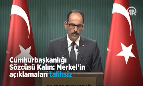 Cumhurbaşkanlığı Sözcüsü Kalın  Merkel'in Açıklamaları Talihsiz 