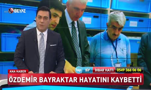 ÖZDEMİR BAYRAKTAR HAYATINI KAYBETTİ