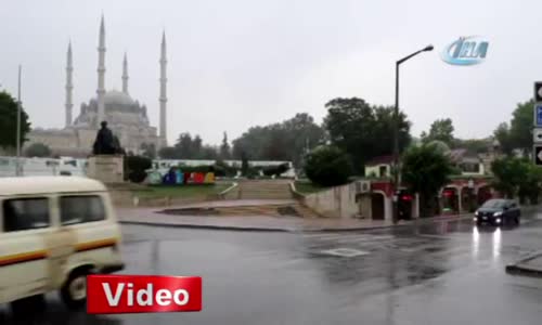 Sağanak Yağış Edirne’den Giriş Yaptı