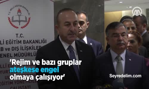 Çavuşoğlu: Rejim Ve Bazı Gruplar Ateşkese Engel Olmaya Çalışıyor
