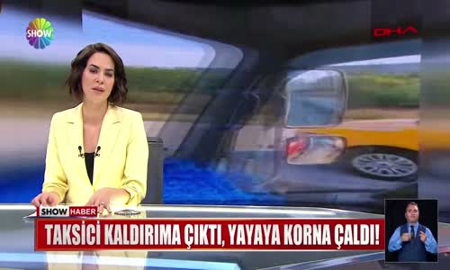 Taksici kaldırıma çıktı, yayaya korna çaldı!