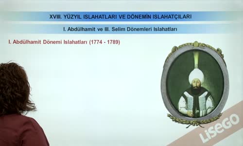 EBA TARİH LİSE - XVIII. YÜZYIL ISLAHATLARI VE DÖNEMİN ISLAHATÇILARI - I.ABDÜLHAMİT VE III.SELİM DÖNEMLERİ ISLAHATLARI