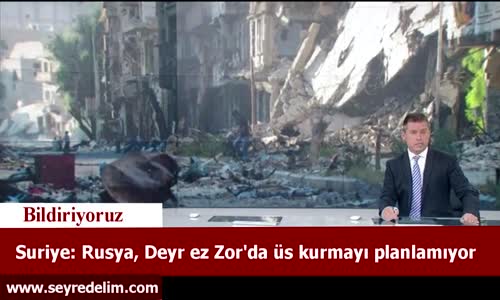 Suriye: Rusya, Deyr ez Zor'da üs kurmayı planlamıyor