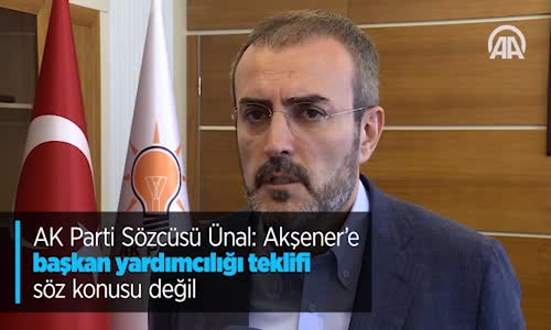 AK Parti Sözcüsü Ünal: Akşener'e Başkan Yardımcılığı Teklifi Söz Konusu Değil