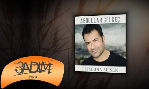 Abdullah Gelgeç - Gitmedin mi Sen
