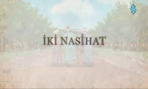 İki Nasihat  - Bir Kıssa Bin Hisse
