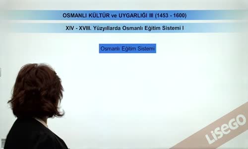 EBA TARİH LİSE - OSMANLI DEVLETİ KÜLTÜR VE UYGARLIĞI-EĞİTİM VE HUKUK SİSTEMİ(1453-1600)-XIV-XVII. YÜZYILLARDA OSMANLI EĞİTİM SİSTEMİ I
