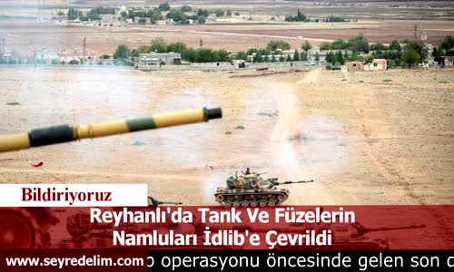 Reyhanlı'da Tank Ve Füzelerin Namluları İdlib'e Çevrildi
