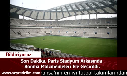 Son Dakika. Paris Stadyum Arkasında  Bomba Malzmemeleri Ele Geçirildi.