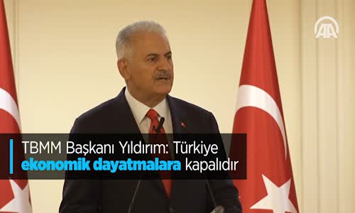 TBMM Başkanı Yıldırım Türkiye Ekonomik Dayatmalara Kapalıdır
