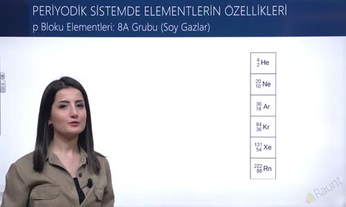 EBA KİMYA LİSE - PERİYODİK SİSTEM VE ELEKTRON DİZİLİMLERİ - ELEMENTLERİN ÖZELLİKLERİ - p BLOKU ELEMENTLERİN; 8A GRUBU (SOYGAZLAR)