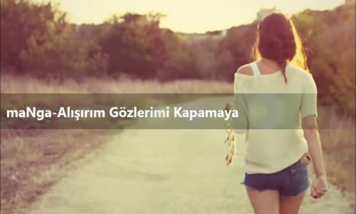 maNga -- Alışırım Gözlerimi Kapamaya
