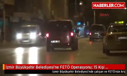 İzmir Büyükşehir Belediyesi'ne FETÖ Operasyonu- 15 Kişi Gözaltında