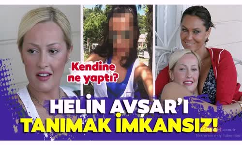 Helin Avşar Kendine Ne Yaptı 