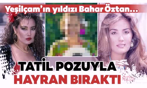 Bahar Öztan'ın Tatil Pozu Hayran Bıraktı